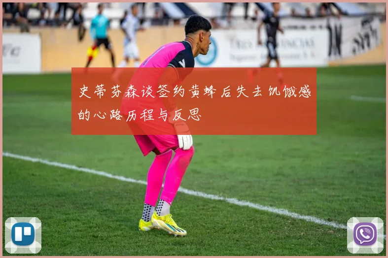 史蒂芬森谈签约黄蜂后失去饥饿感的心路历程与反思
